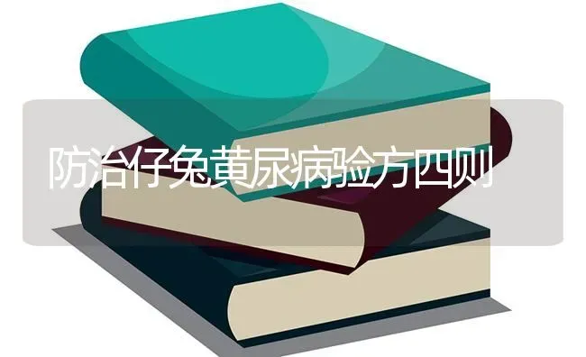 防治仔兔黄尿病验方四则 | 家畜养殖