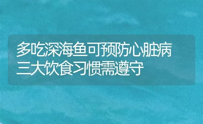 多吃深海鱼可预防心脏病 三大饮食习惯需遵守 | 动物养殖百科