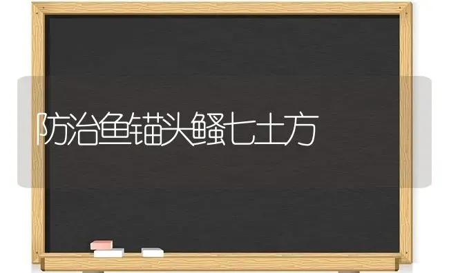 防治鱼锚头鳋七土方 | 淡水养殖