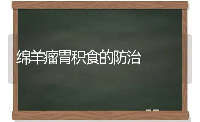 绵羊瘤胃积食的防治 | 家畜养殖