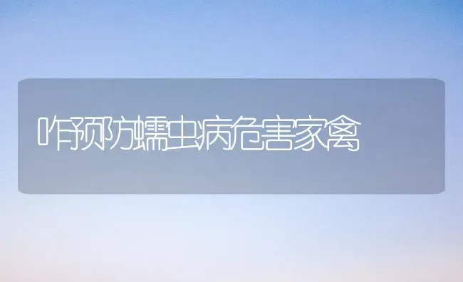 咋预防蠕虫病危害家禽 | 家禽养殖