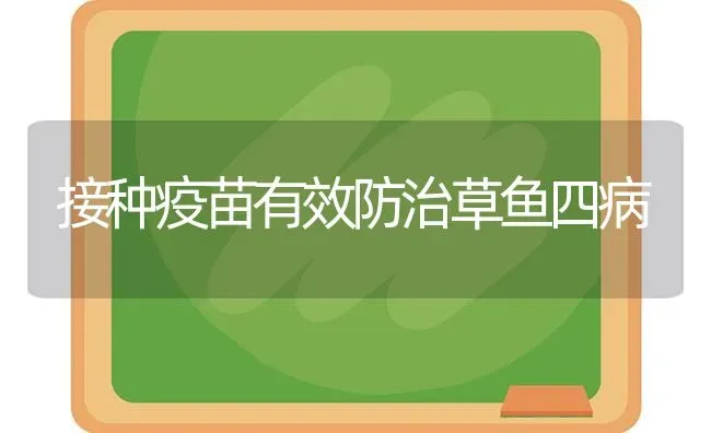 接种疫苗有效防治草鱼四病 | 淡水养殖