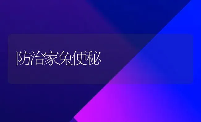 防治家兔便秘 | 家畜养殖