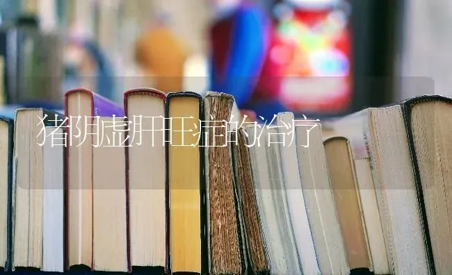 猪阴虚肝旺症的治疗 | 家畜养殖