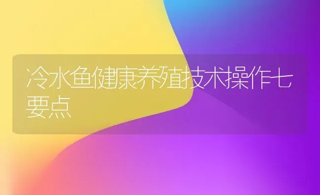 冷水鱼健康养殖技术操作七要点 | 特种养殖