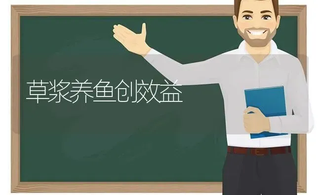 草浆养鱼创效益 | 动物养殖百科