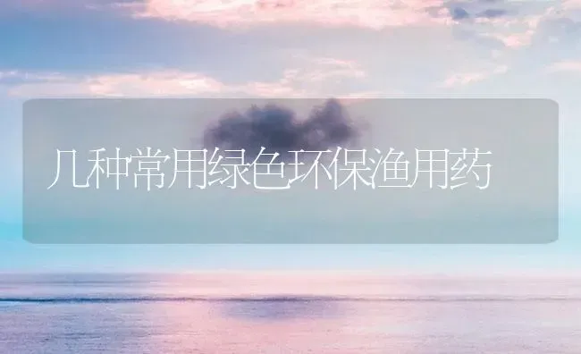 几种常用绿色环保渔用药 | 养殖病虫害防治