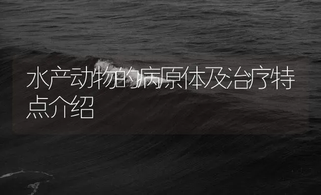 水产动物的病原体及治疗特点介绍 | 养殖病虫害防治