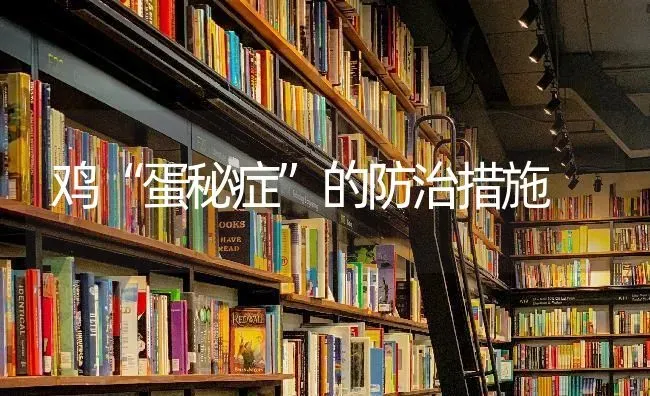 鸡“蛋秘症”的防治措施 | 家禽养殖