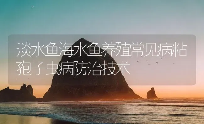 淡水鱼海水鱼养殖常见病粘孢子虫病防治技术 | 养殖病虫害防治