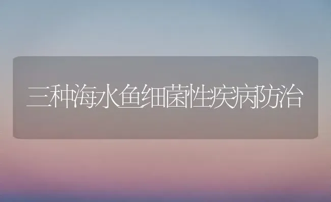 三种海水鱼细菌性疾病防治 | 淡水养殖