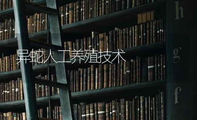 异蛇人工养殖技术 | 特种养殖