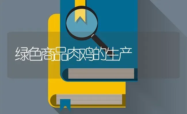 绿色商品肉鸡的生产 | 家禽养殖