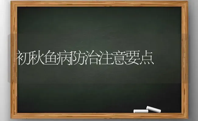 初秋鱼病防治注意要点 | 淡水养殖