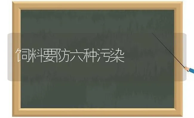 饲料要防六种污染 | 动物养殖饲料