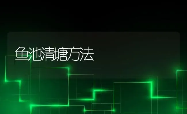 鱼池清塘方法 | 淡水养殖