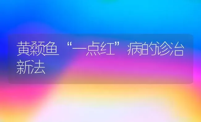 黄颡鱼“一点红”病的诊治新法 | 淡水养殖
