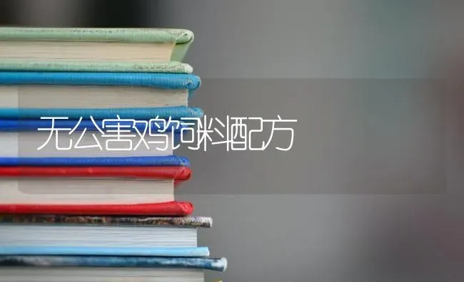 无公害鸡饲料配方 | 家禽养殖