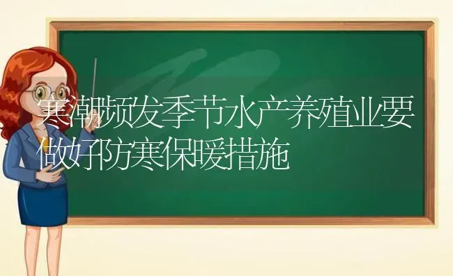 寒潮频发季节水产养殖业要做好防寒保暖措施 | 动物养殖百科