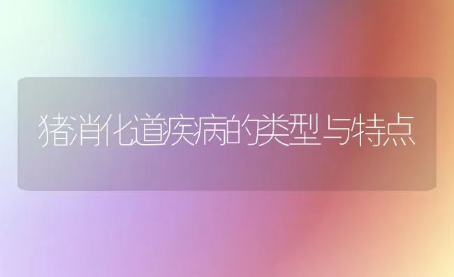 猪消化道疾病的类型与特点 | 家畜养殖