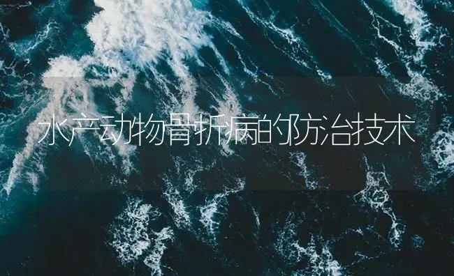 水产动物骨折病的防治技术 | 养殖病虫害防治