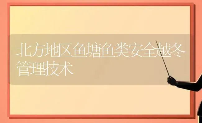 北方地区鱼塘鱼类安全越冬管理技术 | 动物养殖百科