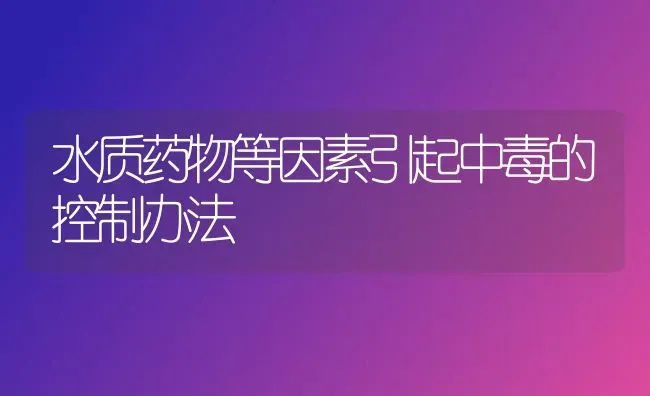 水质药物等因素引起中毒的控制办法 | 养殖病虫害防治