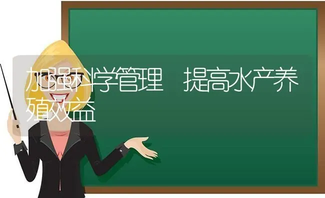 加强科学管理 提高水产养殖效益 | 动物养殖百科