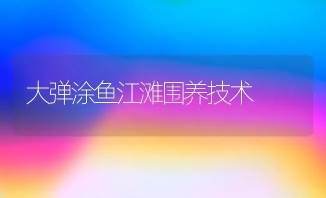 大弹涂鱼江滩围养技术 | 淡水养殖