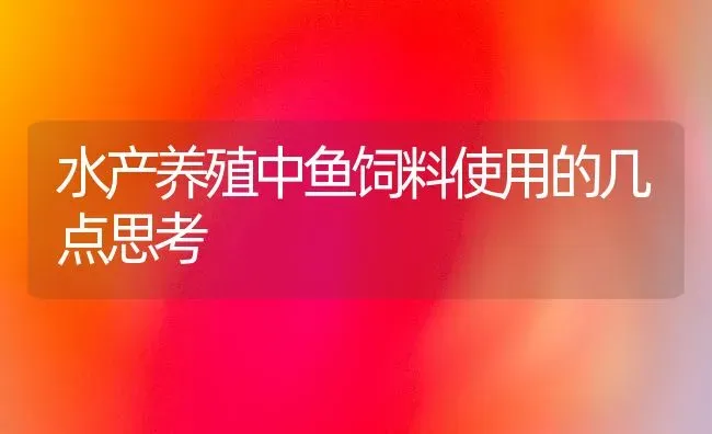 水产养殖中鱼饲料使用的几点思考 | 动物养殖饲料