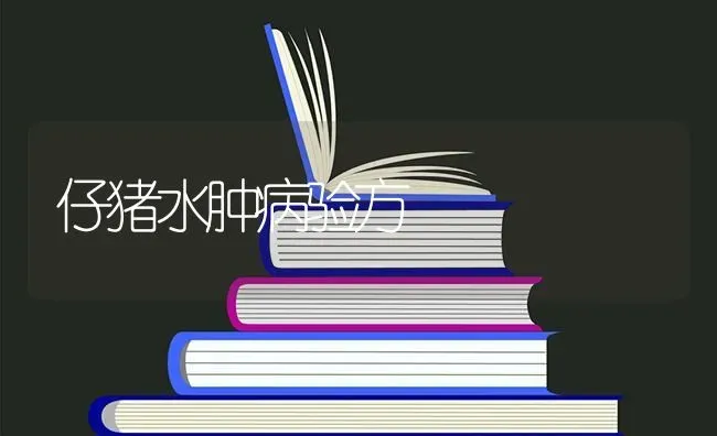 仔猪水肿病验方 | 家畜养殖