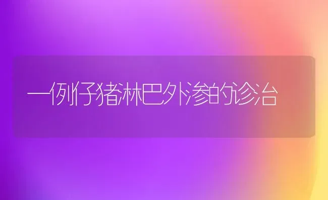 一例仔猪淋巴外渗的诊治 | 家畜养殖