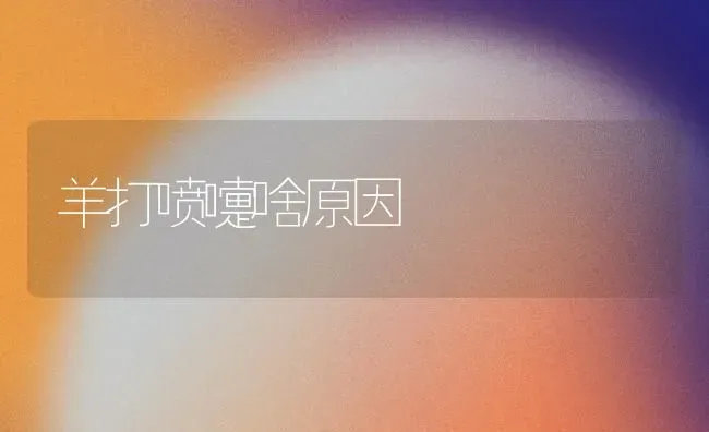 羊打喷嚏啥原因 | 家畜养殖