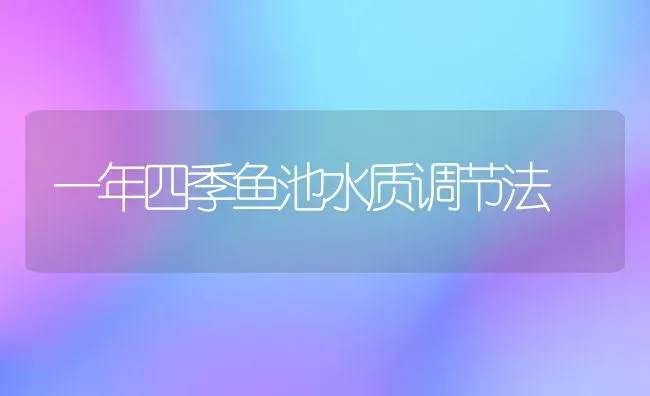 一年四季鱼池水质调节法 | 淡水养殖