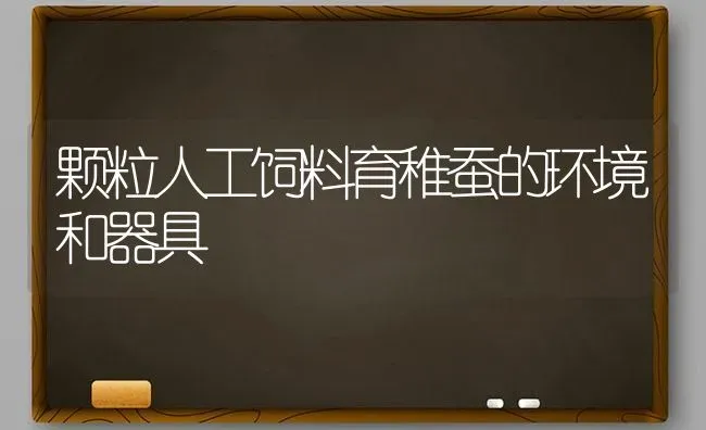 颗粒人工饲料育稚蚕的环境和器具 | 动物养殖饲料