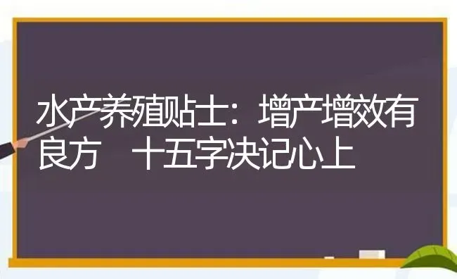 水产养殖贴士：增产增效有良方 十五字决记心上 | 动物养殖百科