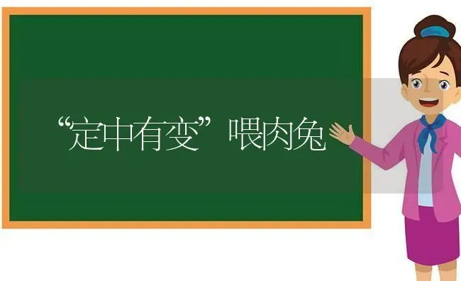 “定中有变”喂肉兔 | 家畜养殖