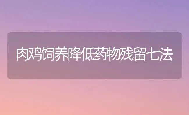 肉鸡饲养降低药物残留七法 | 养殖病虫害防治