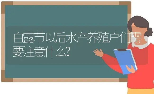 白露节以后水产养殖户们需要注意什么? | 动物养殖百科