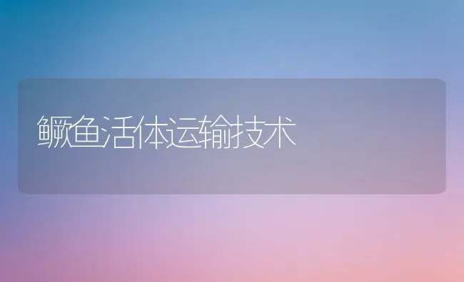 鳜鱼活体运输技术 | 淡水养殖