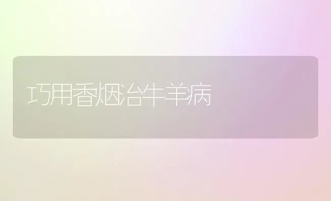 巧用香烟治牛羊病 | 家畜养殖