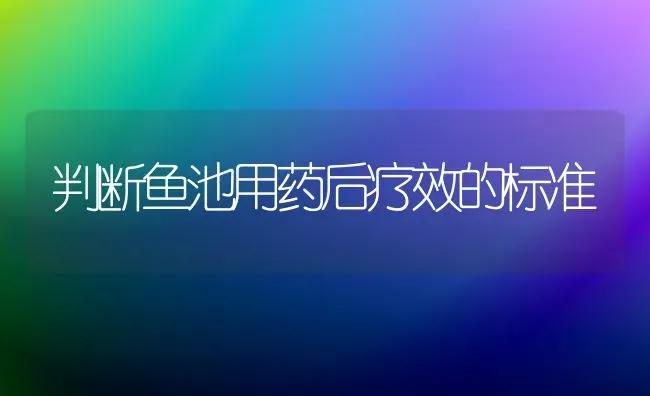 判断鱼池用药后疗效的标准 | 养殖病虫害防治