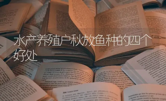 水产养殖户秋放鱼种的四个好处 | 淡水养殖