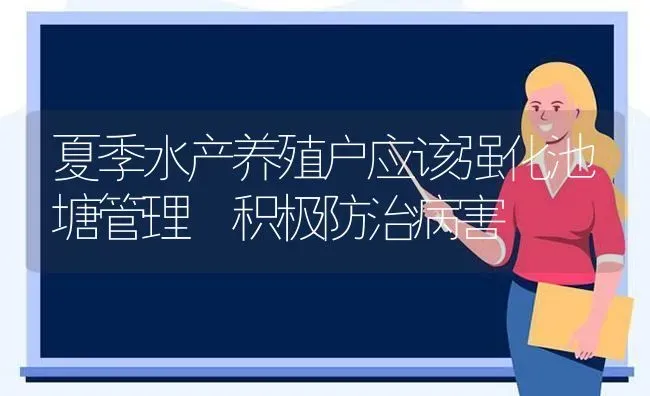 夏季水产养殖户应该强化池塘管理 积极防治病害 | 动物养殖百科