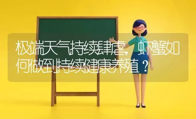 极端天气持续肆虐，虾蟹如何做到持续健康养殖？ | 动物养殖百科