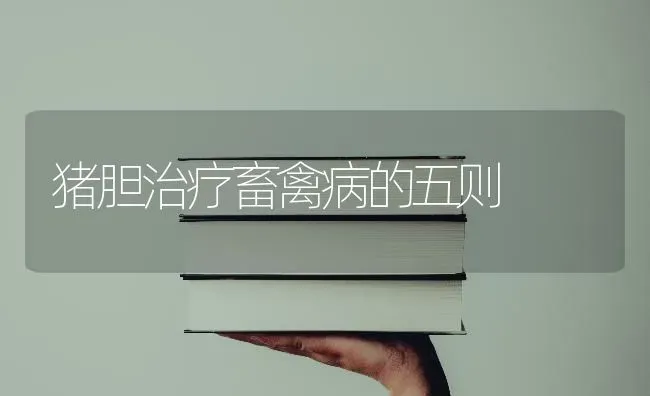 猪胆治疗畜禽病的五则 | 家畜养殖
