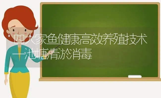 四大家鱼健康高效养殖技术—池塘清淤消毒 | 动物养殖百科