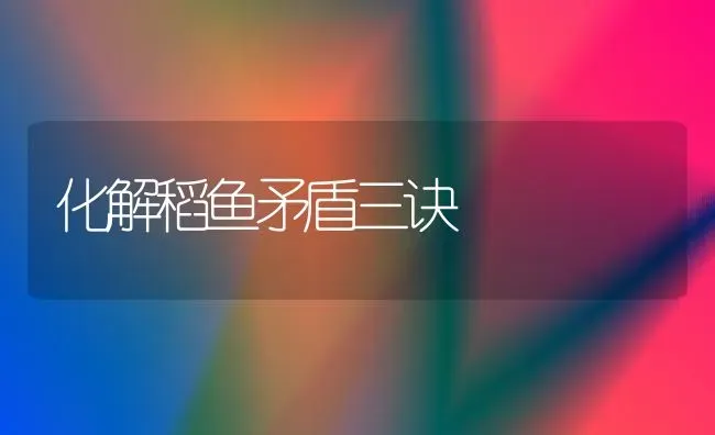 化解稻鱼矛盾三诀 | 淡水养殖