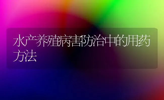 水产养殖病害防治中的用药方法 | 养殖病虫害防治