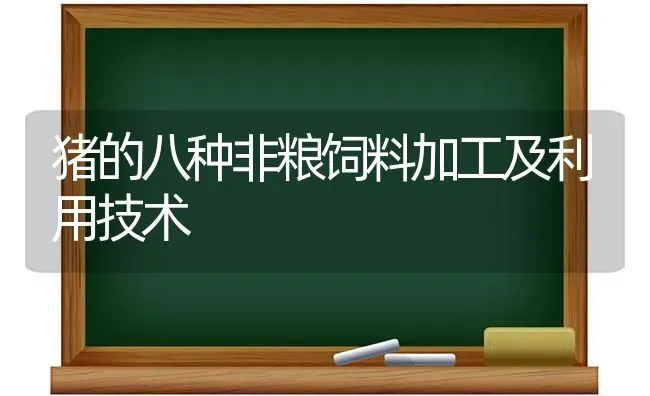 猪的八种非粮饲料加工及利用技术 | 家畜养殖